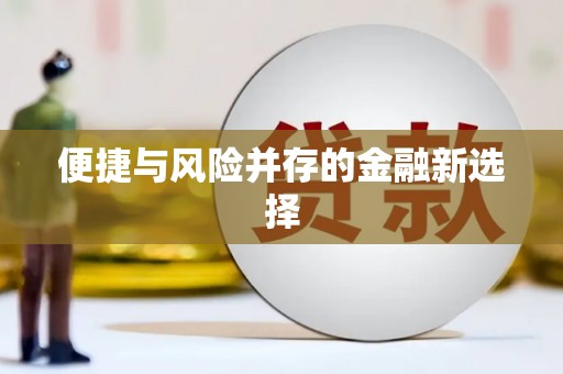 山阴便捷与风险并存的金融新选择