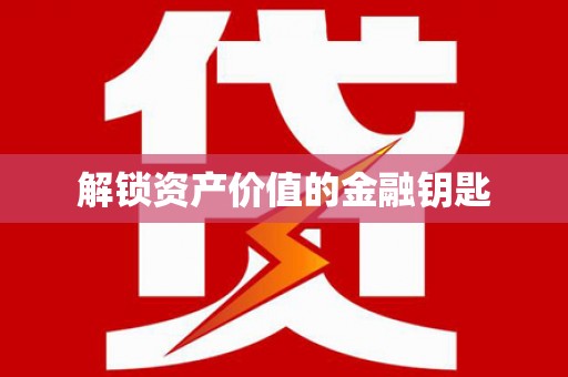 山阴解锁资产价值的金融钥匙