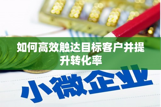 山阴如何高效触达目标客户并提升转化率