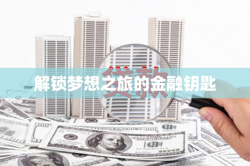 山阴解锁梦想之旅的金融钥匙